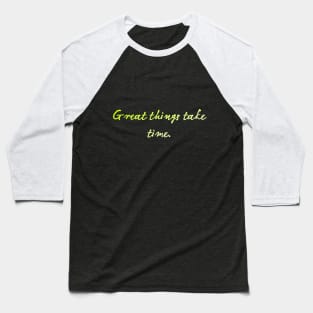 great things take time Baseball T-Shirt